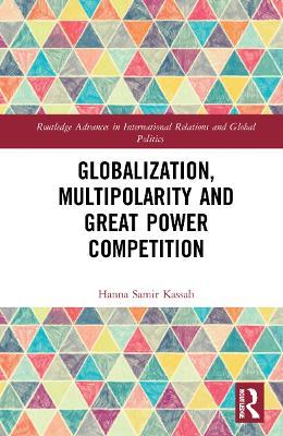 Globalization, Multipolarity and Great Power Competition - Hanna Samir Kassab - cover