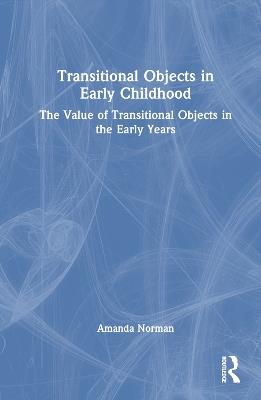 Transitional Objects in Early Childhood: The Value of Transitional Objects in the Early Years - Amanda Norman - cover