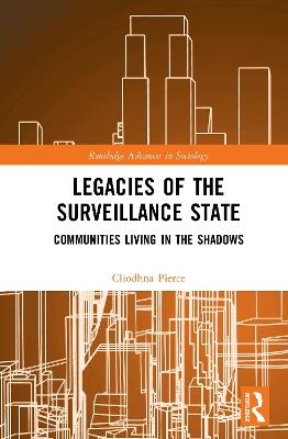 Legacies of the Surveillance State: Communities Living in the Shadows - Cliodhna Pierce - cover