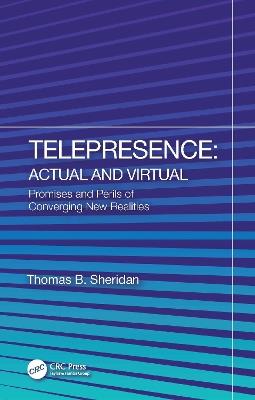 Telepresence: Actual and Virtual: Promises and Perils of Converging New Realities - Thomas B. Sheridan - cover