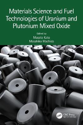 Materials Science and Fuel Technologies of Uranium and Plutonium Mixed Oxide - cover