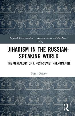 Jihadism in the Russian-Speaking World: The Genealogy of a Post-Soviet Phenomenon - Danis Garaev - cover