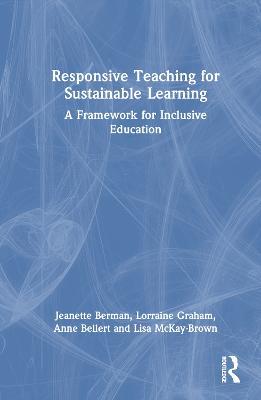 Responsive Teaching for Sustainable Learning: A Framework for Inclusive Education - Jeanette Berman,Lorraine Graham,Anne Bellert - cover