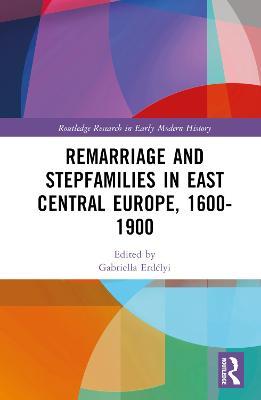 Remarriage and Stepfamilies in East Central Europe, 1600-1900 - cover