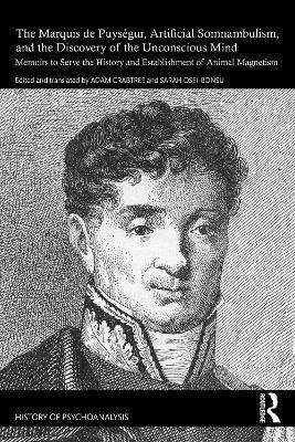The Marquis de Puységur, Artificial Somnambulism, and the Discovery of the Unconscious Mind: Memoirs to Serve the History and Establishment of Animal Magnetism - cover