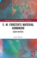 E. M. Forster’s Material Humanism: Queer Matters