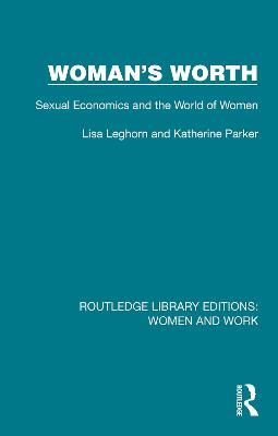 Woman's Worth: Sexual Economics and the World of Women - Lisa Leghorn,Katherine Parker - cover