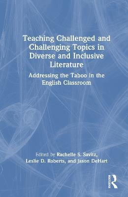 Teaching Challenged and Challenging Topics in Diverse and Inclusive Literature: Addressing the Taboo in the English Classroom - cover