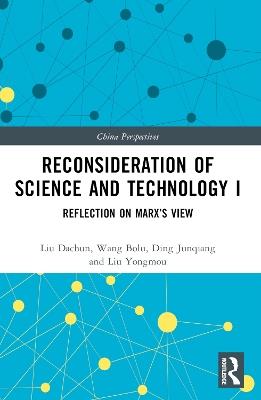 Reconsideration of Science and Technology I: Reflection on Marx’s View - Liu Dachun,Wang Bolu,Ding Junqiang - cover
