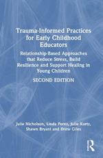 Trauma-Informed Practices for Early Childhood Educators: Relationship-Based Approaches that Reduce Stress, Build Resilience and Support Healing in Young Children