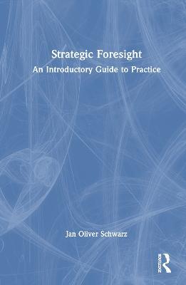 Strategic Foresight: An Introductory Guide to Practice - Jan Oliver Schwarz - cover