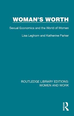Woman's Worth: Sexual Economics and the World of Women - Lisa Leghorn,Katherine Parker - cover