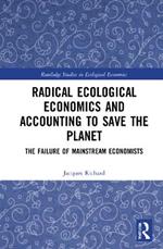 Radical Ecological Economics and Accounting to Save the Planet: The Failure of Mainstream Economists