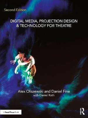 Digital Media, Projection Design, and Technology for Theatre - Alex Oliszewski,Daniel Fine,Daniel Roth - cover