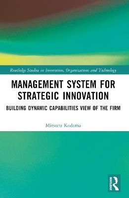 Management System for Strategic Innovation: Building Dynamic Capabilities View of the Firm - Mitsuru Kodama - cover