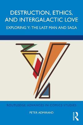 Destruction, Ethics, and Intergalactic Love: Exploring Y: The Last Man and Saga - Peter Admirand - cover