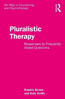 Pluralistic Therapy: Responses to Frequently Asked Questions - Frankie Brown,Kate Smith - cover