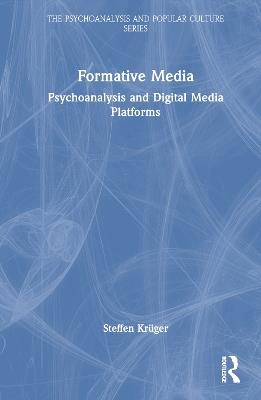Formative Media: Psychoanalysis and Digital Media Platforms - Steffen Krüger - cover