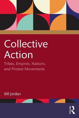 Collective Action: Tribes, Empires, Nations, and Protest Movements - Bill Jordan - cover