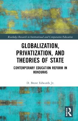 Globalization, Privatization, and the State: Contemporary Education Reform in Post-Colonial Contexts - D. Brent Edwards Jr.,Mauro C. Moschetti,Alejandro Caravaca - cover