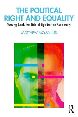 The Political Right and Equality: Turning Back the Tide of Egalitarian Modernity - Matthew McManus - cover