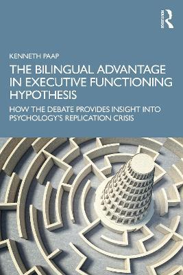 The Bilingual Advantage in Executive Functioning Hypothesis: How the debate provides insight into psychology’s replication crisis - Kenneth Paap - cover