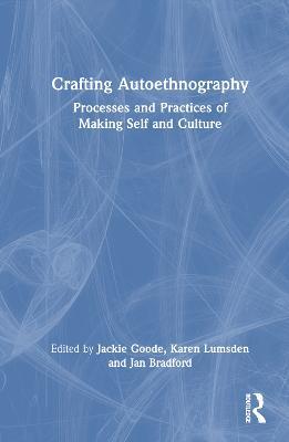 Crafting Autoethnography: Processes and Practices of Making Self and Culture - cover