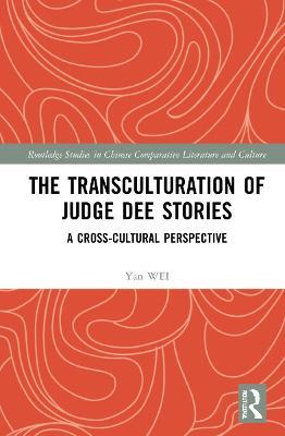 The Transculturation of Judge Dee Stories: A Cross-Cultural Perspective - Yan WEI - cover