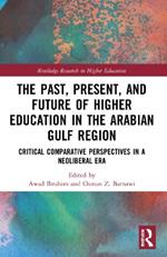 The Past, Present, and Future of Higher Education in the Arabian Gulf Region: Critical Comparative Perspectives in a Neoliberal Era