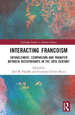 Interacting Francoism: Entanglement, Comparison and Transfer between Dictatorships in the 20th Century - cover
