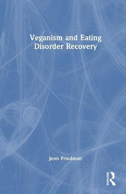 Veganism and Eating Disorder Recovery - Jenn Friedman - cover