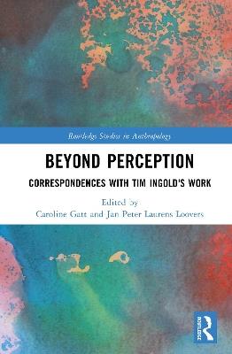 Beyond Perception: Correspondences with Tim Ingold's Work - cover