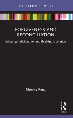Forgiveness and Reconciliation: Initiating Individuation and Enabling Liberation - Monika Renz - cover