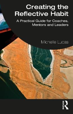Creating the Reflective Habit: A Practical Guide for Coaches, Mentors and Leaders - Michelle Lucas - cover