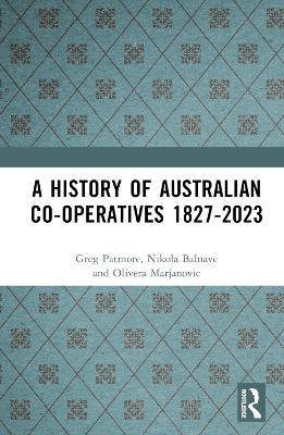 A History of Australian Co-operatives 1827–2023 - Greg Patmore,Nikola Balnave,Olivera Marjanovic - cover