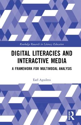 Digital Literacies and Interactive Media: A Framework for Multimodal Analysis - Earl Aguilera - cover