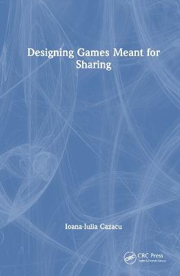 Designing Games Meant for Sharing - Ioana-Iulia Cazacu - cover