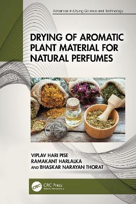Drying of Aromatic Plant Material for Natural Perfumes - Viplav Hari Pise,Ramakant Harlalka,Bhaskar Narayan Thorat - cover