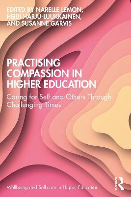 Practising Compassion in Higher Education: Caring for Self and Others Through Challenging Times - cover