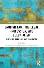 English Law, the Legal Profession, and Colonialism: Histories, Parallels, and Influences