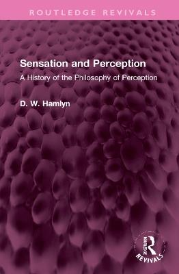 Sensation and Perception: A History of the Philosophy of Perception - D. W. Hamlyn - cover