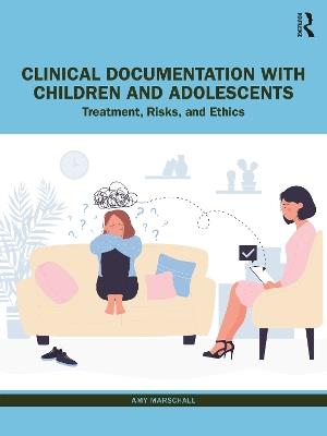 Clinical Documentation with Children and Adolescents: Treatment, Risks, and Ethics - Amy Marschall - cover