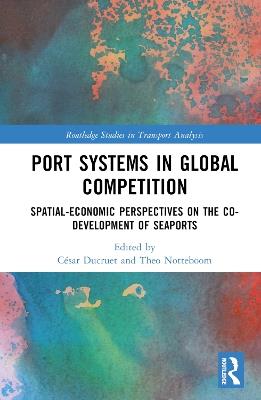 Port Systems in Global Competition: Spatial-Economic Perspectives on the Co-Development of Seaports - cover
