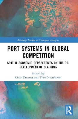 Port Systems in Global Competition: Spatial-Economic Perspectives on the Co-Development of Seaports - cover