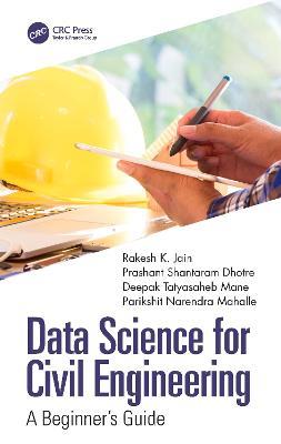 Data Science for Civil Engineering: A Beginner's Guide - Rakesh K. Jain,Prashant Shantaram Dhotre,Deepak Tatyasaheb Mane - cover