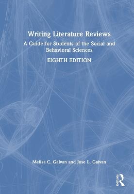 Writing Literature Reviews: A Guide for Students of the Social and Behavioral Sciences - Melisa C. Galvan,Jose L. Galvan - cover