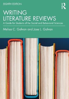 Writing Literature Reviews: A Guide for Students of the Social and Behavioral Sciences - Melisa C. Galvan,Jose L. Galvan - cover