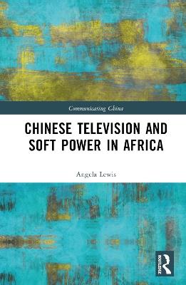 Chinese Television and Soft Power in Africa - Angela Lewis - cover
