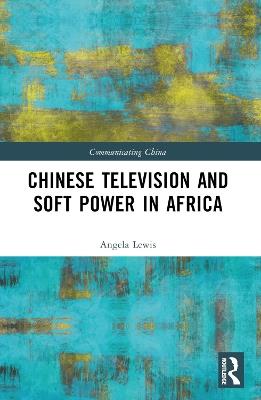 Chinese Television and Soft Power in Africa - Angela Lewis - cover