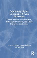 Supporting Higher Education 4.0 with Blockchain: Critical Analyses of Automation, Data, Digital Currency, and Other Disruptive Applications